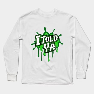 I TOLD YA Long Sleeve T-Shirt